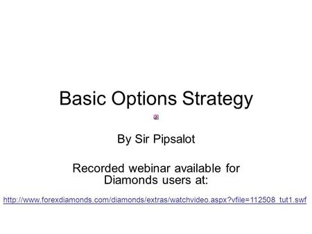 Basic Options Strategy By Sir Pipsalot Recorded webinar available for Diamonds users at: