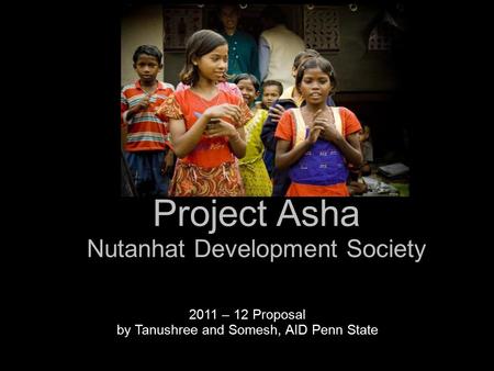 Project Asha Nutanhat Development Society 2011 – 12 Proposal by Tanushree and Somesh, AID Penn State.