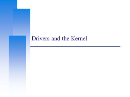 Drivers and the Kernel. Computer Center, CS, NCTU 2 Roles of the Kernel – (1)  Components of a UNIX System User-level programs Kernel Hardware  Kernel.