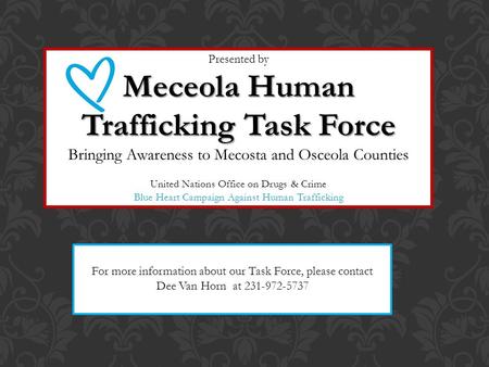 Presented by Meceola Human Trafficking Task Force Bringing Awareness to Mecosta and Osceola Counties United Nations Office on Drugs & Crime Blue Heart.