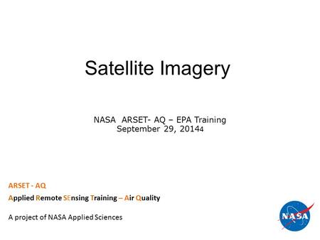 Satellite Imagery ARSET - AQ Applied Remote SEnsing Training – Air Quality A project of NASA Applied Sciences NASA ARSET- AQ – EPA Training September 29,