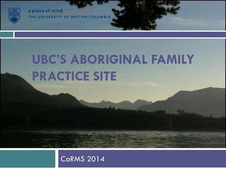 UBC’S ABORIGINAL FAMILY PRACTICE SITE CaRMS 2014.