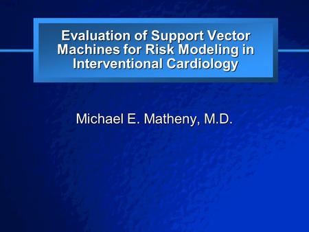 © 2003 By Default! A Free sample background from www.powerpointbackgrounds.com Slide 1 Evaluation of Support Vector Machines for Risk Modeling in Interventional.