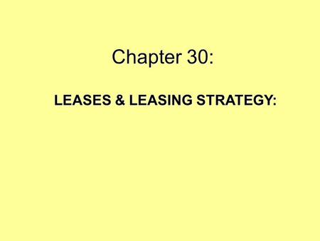 Chapter 30: LEASES & LEASING STRATEGY:. 30.2 LEASE CHARACTERISTICS AFFECTING VALUE OR RENT: Space - location, size, shape, adjacent uses (synergy,