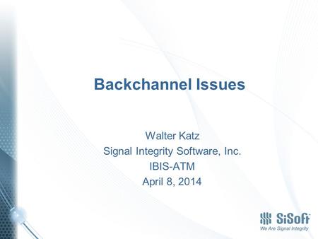 Backchannel Issues Walter Katz Signal Integrity Software, Inc. IBIS-ATM April 8, 2014.