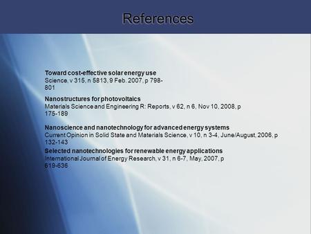 References Toward cost-effective solar energy use Science, v 315, n 5813, 9 Feb. 2007, p 798- 801 Nanostructures for photovoltaics Materials Science and.