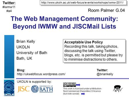 UKOLN is supported by: The Web Management Community: Beyond IWMW and JISCMail Lists Brian Kelly UKOLN University of Bath Bath, UK