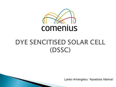 DYE SENCITISED SOLAR CELL (DSSC) Lykeio Arhangelou “Apostolos Markos”