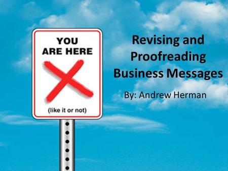 Revising and Proofreading Business Messages By: Andrew Herman.