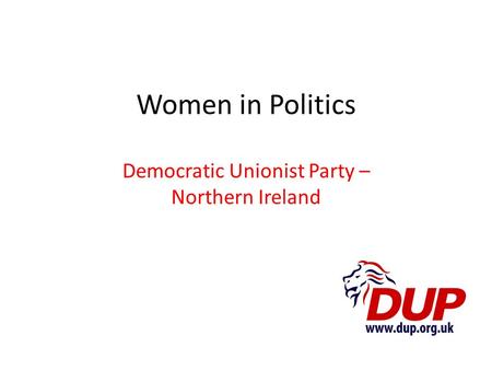 Women in Politics Democratic Unionist Party – Northern Ireland.