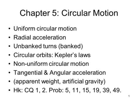 Chapter 5: Circular Motion Uniform circular motion Radial acceleration Unbanked turns (banked) Circular orbits: Kepler’s laws Non-uniform circular motion.