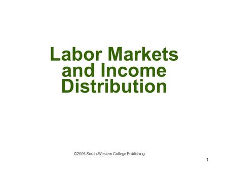 1 Labor Markets and Income Distribution ©2006 South-Western College Publishing.