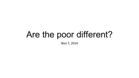 Are the poor different? Nov 7, 2014. Anti-poverty policies Give money (Negative Income Tax) Jobs Changing demand for unskilled work Role for government.