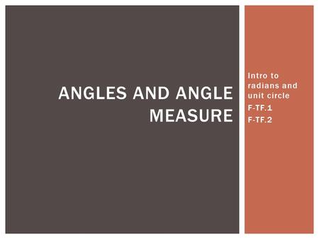 Intro to radians and unit circle F-TF.1 F-TF.2 ANGLES AND ANGLE MEASURE.