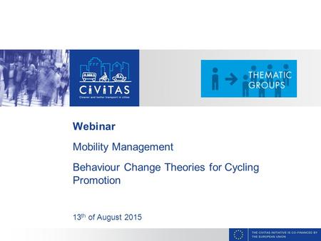 CAPITAL Webinar Mobility Management Behaviour Change Theories for Cycling Promotion 13 th of August 2015.