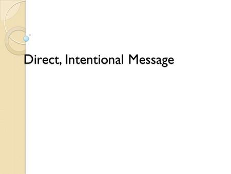 Direct, Intentional Message. What is the ad’s direct, intentional message? What is the writer trying to tell you, persuade you, or get you to believe?