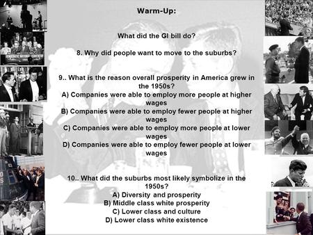 Chapter 28-1 & 28-2 JFK & The New Frontier Warm-Up: What did the GI bill do? 8. Why did people want to move to the suburbs? 9.. What is the reason overall.