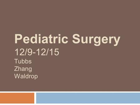 Pediatric Surgery 12/9-12/15 Tubbs Zhang Waldrop.