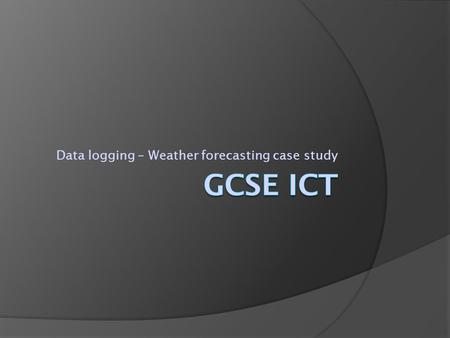 Data logging – Weather forecasting case study. Weather forecasting –How it used to be done  Traditionally weather forecasting relied upon the use of.