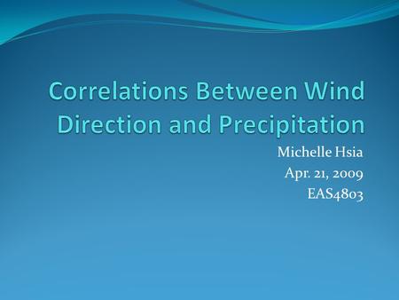 Michelle Hsia Apr. 21, 2009 EAS4803. Objective To analyze data concerning wind direction and precipitation taken from a weather station. To use different.