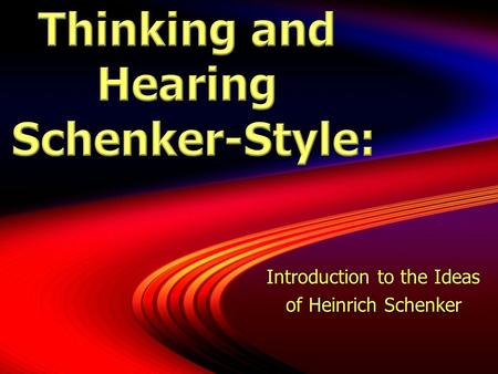 Introduction to the Ideas of Heinrich Schenker Introduction to the Ideas of Heinrich Schenker.