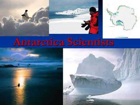 Antarctica Scientists. Understanding about Science Australia has pursued scientific research in Antarctica since the 1950s. Australia has pursued scientific.