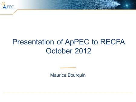 Presentation of ApPEC to RECFA October 2012 Maurice Bourquin.