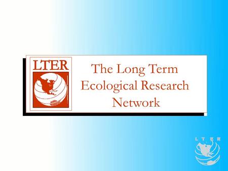 The Long Term Ecological Research Network The Long Term Ecological Research Network The Long Term Ecological Research (LTER) Network is a collaborative.