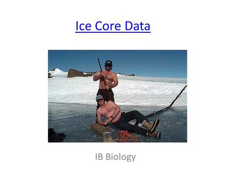 Ice Core Data IB Biology. © Australian Antarctic Division © New Scientist : Environment.