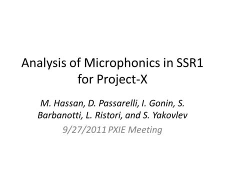 Analysis of Microphonics in SSR1 for Project-X M. Hassan, D. Passarelli, I. Gonin, S. Barbanotti, L. Ristori, and S. Yakovlev 9/27/2011 PXIE Meeting.