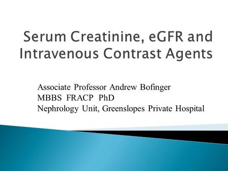 Associate Professor Andrew Bofinger MBBS FRACP PhD Nephrology Unit, Greenslopes Private Hospital.