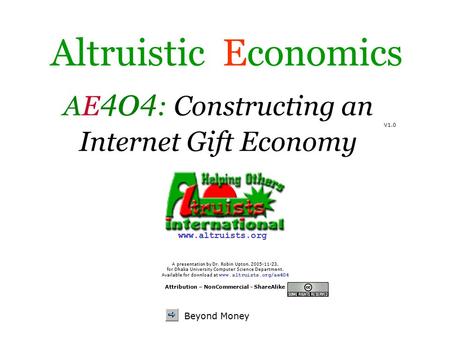 Altruistic Economics A presentation by Dr. Robin Upton, 2005-11-23, for Dhaka University Computer Science Department. Available for download at www.altruists.org/ae404.