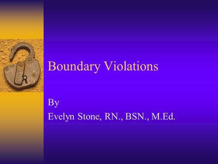 Boundary Violations By Evelyn Stone, RN., BSN., M.Ed.