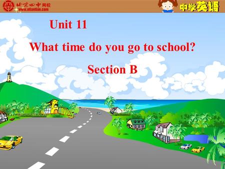 Unit 11 What time do you go to school? Section B.