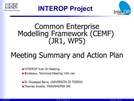 INTEROP Kick Of Meeting January 20041 Common Enterprise Modelling Framework (CEMF) (JR1, WP5) Meeting Summary and Action Plan  INTEROP Kick Of Meeting.