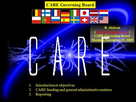 CARE Governing Board R. Aleksan CARE Governing Board Meeting, November 25, 2005 1.Introduction et objectives.