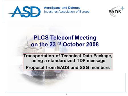 1 AeroSpace and Defence Industries Association of Europe PLCS Teleconf Meeting on the 23 rd October 2008 Transportation of Technical Data Package, using.