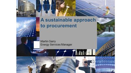 A sustainable approach to procurement Martin Garry Energy Services Manager.