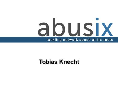 Tackling network abuse at its roots Tobias Knecht.