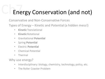 Ch7 Energy Conservation (and not) Conservative and Non-Conservative Forces Types of Energy – Kinetic and Potential (a hidden mess!) Kinetic Translational.