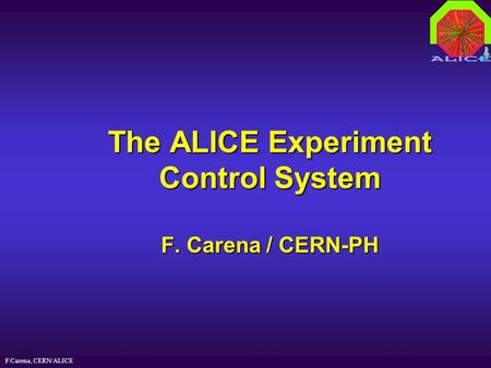 F.Carena, CERN/ALICE The ALICE Experiment Control System F. Carena / CERN-PH.