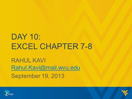 DAY 10: EXCEL CHAPTER 7-8 RAHUL KAVI  September 19, 2013 1.