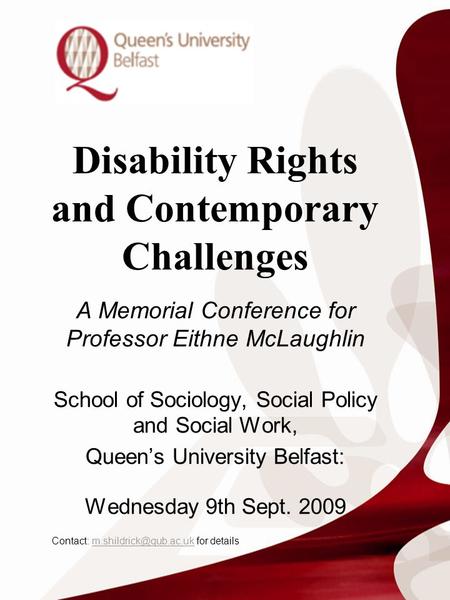 Disability Rights and Contemporary Challenges A Memorial Conference for Professor Eithne McLaughlin School of Sociology, Social Policy and Social Work,