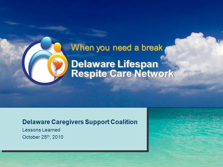 Delaware Lifespan Respite Care Network Delaware Caregivers Support Coalition Lessons Learned October 25 th, 2010 Delaware Caregivers Support Coalition.