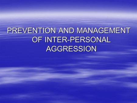 PREVENTION AND MANAGEMENT OF INTER-PERSONAL AGGRESSION