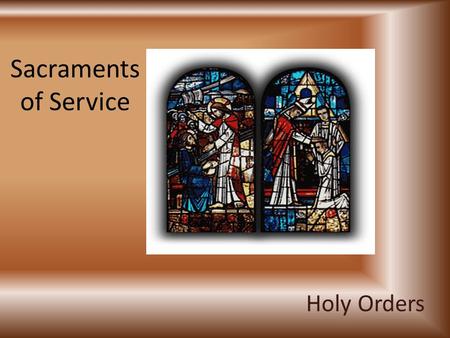 Sacraments of Service Holy Orders. Consecrated to God’s People The meaning of Ordination – Baptized men are ordained for permanent ministry in the Church.