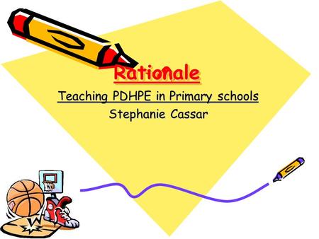 RationaleRationale Teaching PDHPE in Primary schools Stephanie Cassar.