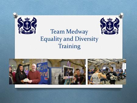 Team Medway Equality and Diversity Training. What is Equality and Diversity Team Medway strives to create an environment that is free from discrimination.