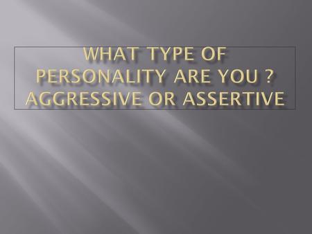 OBJECTIVES. Compare and contrast assertive and aggressive behavior.. How to develop assertive skills.. Leadership and assertiveness.