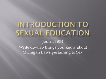 Journal #34 Write down 5 things you know about Michigan Laws pertaining to Sex.